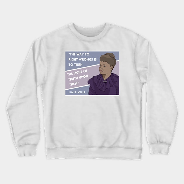 History Quote: Ida B. Wells - "The way to right wrongs.." Crewneck Sweatshirt by History Tees